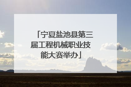 宁夏盐池县第三届工程机械职业技能大赛举办