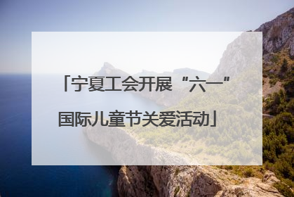 宁夏工会开展“六一”国际儿童节关爱活动
