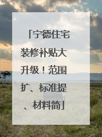 宁德住宅装修补贴大升级！范围扩、标准提、材料简