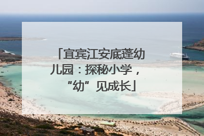 宜宾江安底蓬幼儿园：探秘小学，“幼”见成长