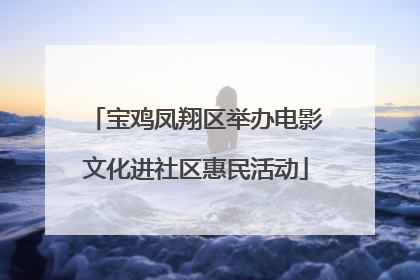 宝鸡凤翔区举办电影文化进社区惠民活动