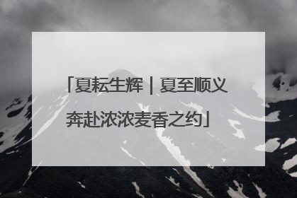 夏耘生辉｜夏至顺义奔赴浓浓麦香之约