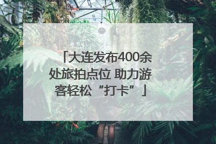 大连发布400余处旅拍点位 助力游客轻松“打卡”