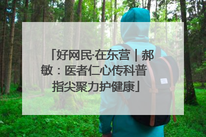 好网民·在东营｜郝敏：医者仁心传科普 指尖聚力护健康