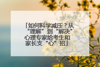 如何科学减压？从“理解”到“解决” 心理专家给考生和家长支“心”招