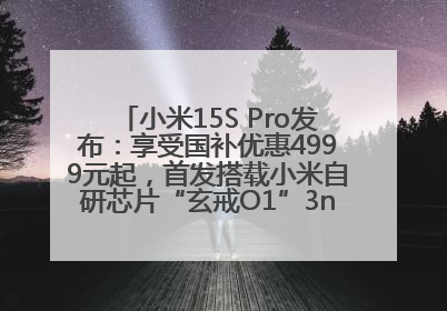小米15S Pro发布：享受国补优惠4999元起，首发搭载小米自研芯片“玄戒O1”3nm旗舰处理器