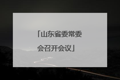 山东省委常委会召开会议