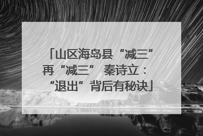山区海岛县“减三”再“减三” 秦诗立：“退出”背后有秘诀