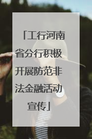 工行河南省分行积极开展防范非法金融活动宣传