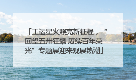 工运星火照亮新征程，“回望五卅狂飙 赓续百年荣光”专题展迎来观展热潮