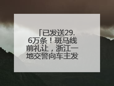 已发送29.6万条！斑马线前礼让，浙江一地交警向车主发“夸夸”短信