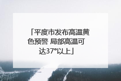 平度市发布高温黄色预警 局部高温可达37°以上