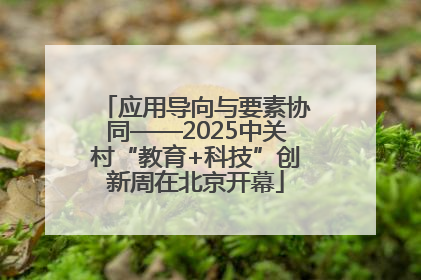 应用导向与要素协同——2025中关村“教育+科技”创新周在北京开幕