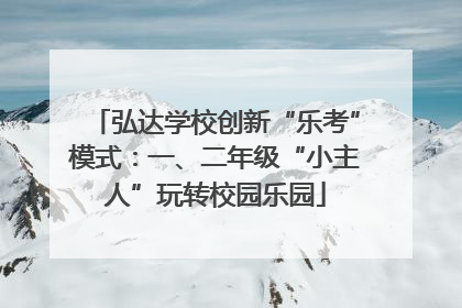 弘达学校创新“乐考”模式：一、二年级“小主人”玩转校园乐园
