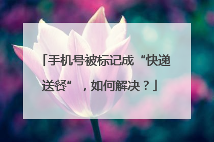 手机号被标记成“快递送餐”，如何解决？
