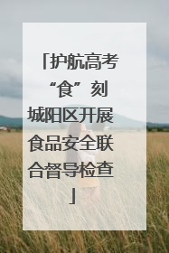 护航高考“食”刻 城阳区开展食品安全联合督导检查