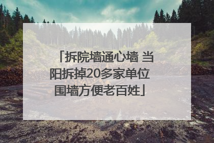 拆院墙通心墙 当阳拆掉20多家单位围墙方便老百姓