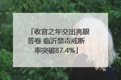 收官之年交出亮眼答卷 临沂禁毒戒断率突破87.4%