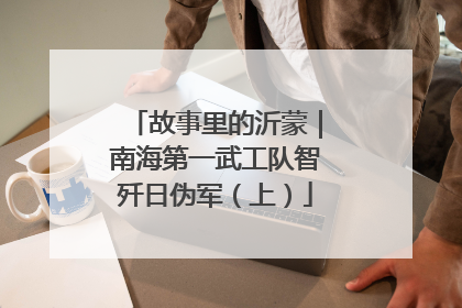 故事里的沂蒙｜南海第一武工队智歼日伪军（上）
