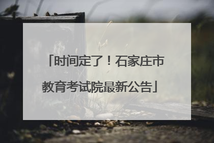 时间定了！石家庄市教育考试院最新公告