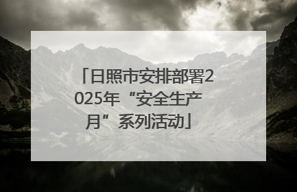 日照市安排部署2025年“安全生产月”系列活动