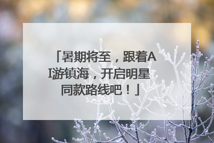暑期将至，跟着AI游镇海，开启明星同款路线吧！