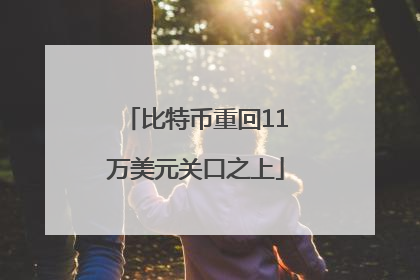 比特币重回11万美元关口之上