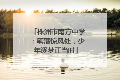 株洲市南方中学：笔落惊风处，少年逐梦正当时