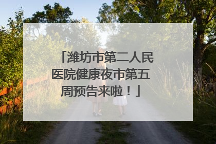 潍坊市第二人民医院健康夜市第五周预告来啦！