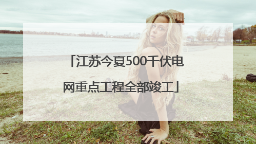 江苏今夏500千伏电网重点工程全部竣工