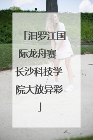 汨罗江国际龙舟赛 长沙科技学院大放异彩