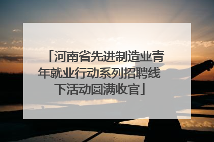 河南省先进制造业青年就业行动系列招聘线下活动圆满收官