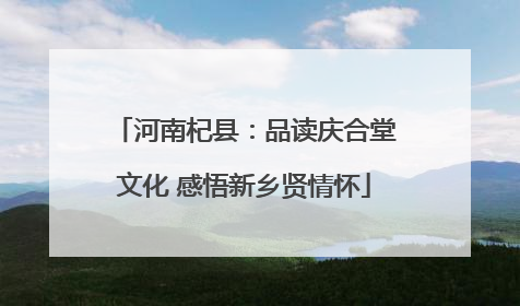 河南杞县：品读庆合堂文化 感悟新乡贤情怀