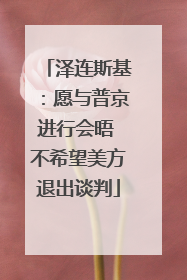 泽连斯基：愿与普京进行会晤 不希望美方退出谈判