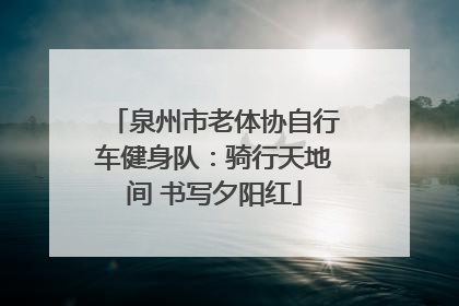 泉州市老体协自行车健身队：骑行天地间 书写夕阳红