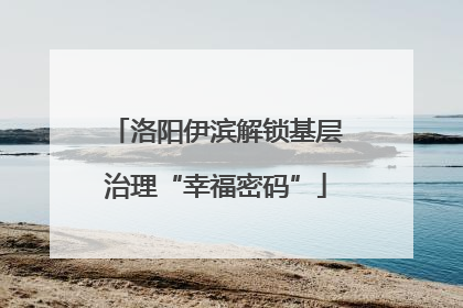洛阳伊滨解锁基层治理“幸福密码”