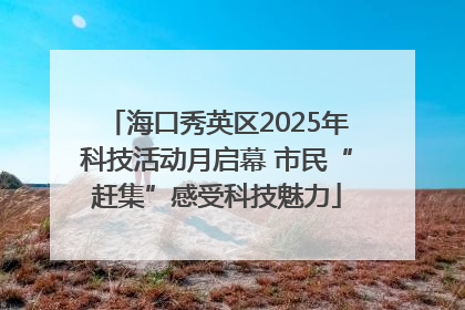 海口秀英区2025年科技活动月启幕 市民“赶集”感受科技魅力