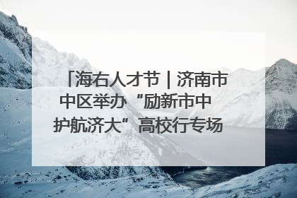 海右人才节｜济南市中区举办“励新市中 护航济大”高校行专场活动暨“青年人才 乐享市中”品牌推介会