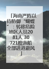 海南严阵以待防御“蝴蝶”：转移危险地区人员2081人 30721艘渔船全部进港避风