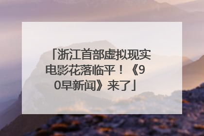 浙江首部虚拟现实电影花落临平！《90早新闻》来了