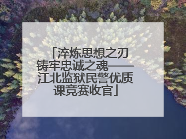 淬炼思想之刃 铸牢忠诚之魂——江北监狱民警优质课竞赛收官
