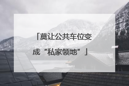 莫让公共车位变成“私家领地”