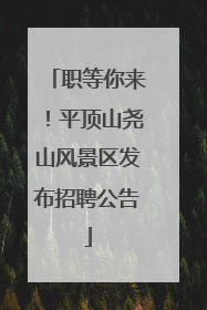 职等你来！平顶山尧山风景区发布招聘公告