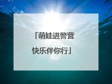 萌娃进警营 快乐伴你行