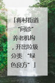 蒋村街道 “问诊” 养老机构，开出垃圾分类 “绿色良方”