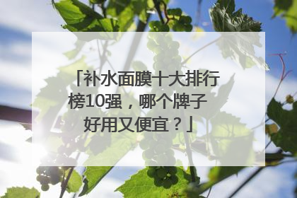 补水面膜十大排行榜10强，哪个牌子好用又便宜？