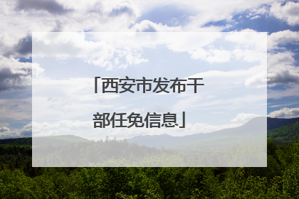 西安市发布干部任免信息
