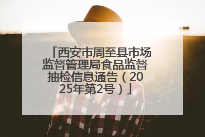 西安市周至县市场监督管理局食品监督抽检信息通告（2025年第2号）