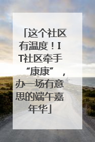 这个社区有温度！IT社区牵手“康康”，办一场有意思的端午嘉年华