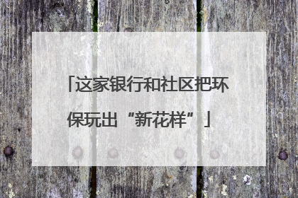 这家银行和社区把环保玩出“新花样”